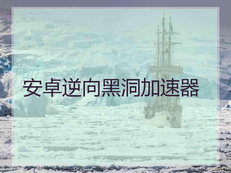 安卓逆向黑洞加速器