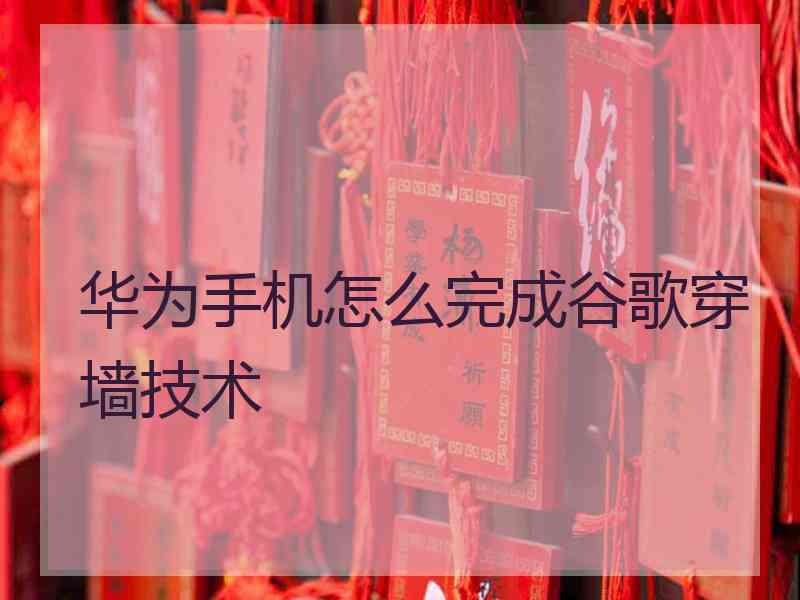 华为手机怎么完成谷歌穿墙技术